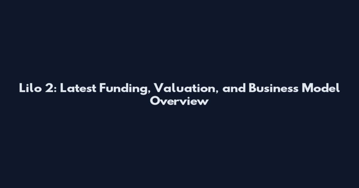 Lilo 2: Latest Funding, Valuation, and Business Model Overview