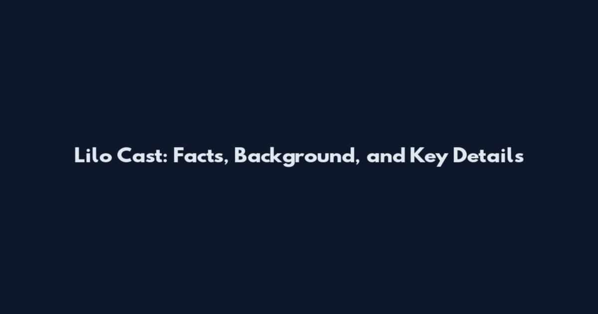 Lilo Cast: Facts, Background, and Key Details