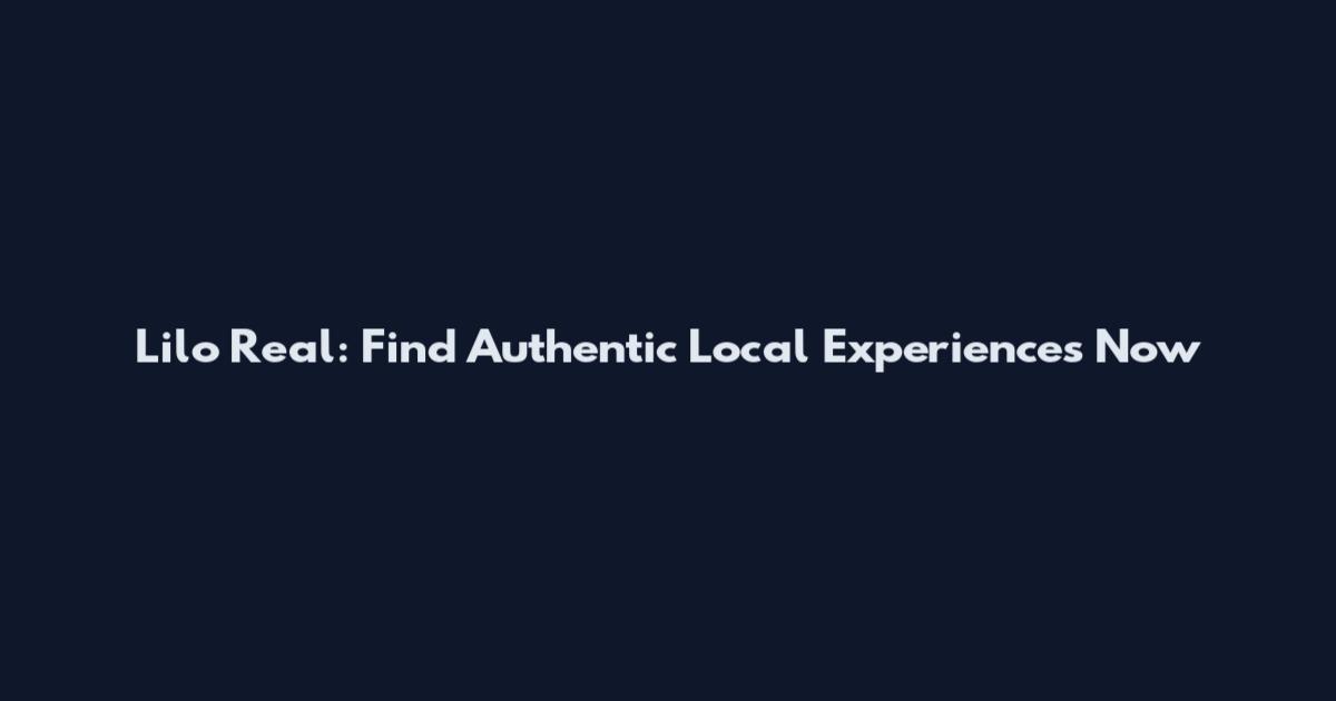Lilo Real: Find Authentic Local Experiences Now