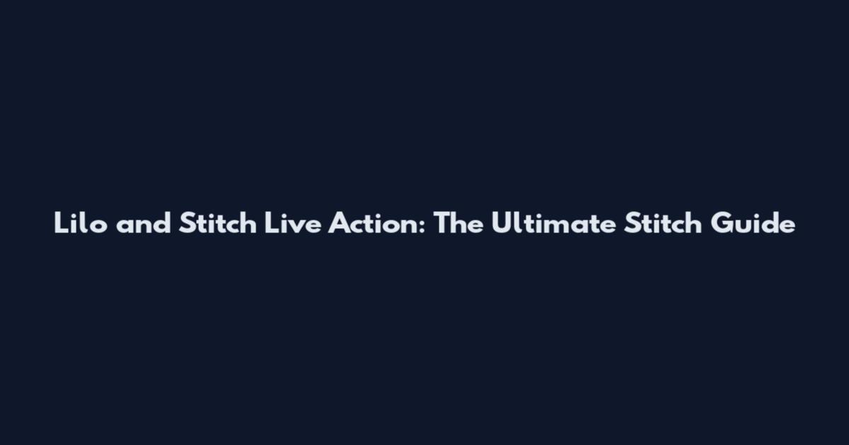 Lilo and Stitch Live Action: The Ultimate Stitch Guide