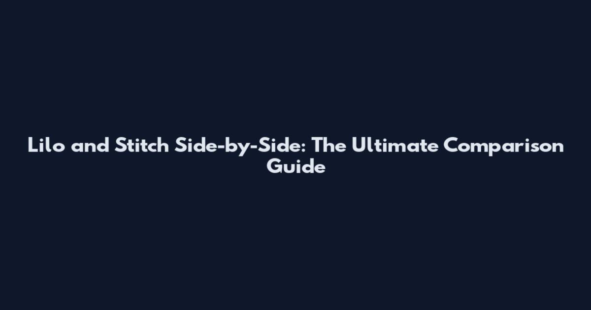 Lilo and Stitch Side-by-Side: The Ultimate Comparison Guide