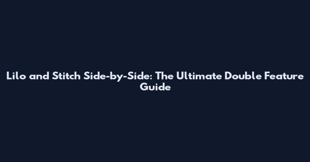 Lilo and Stitch Side-by-Side: The Ultimate Double Feature Guide