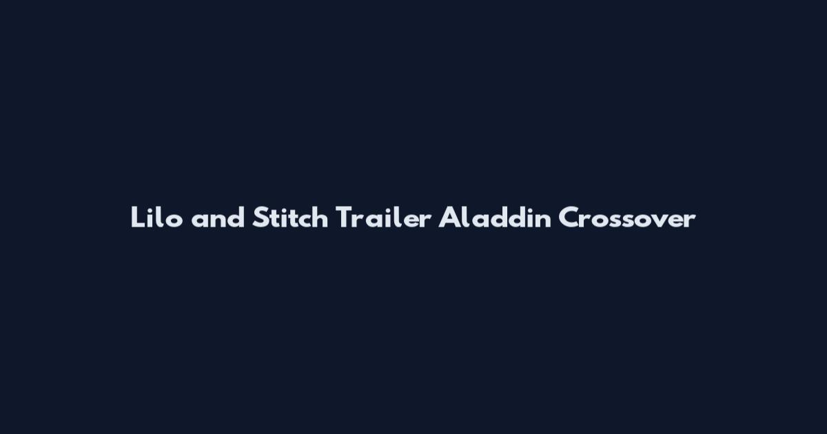Lilo and Stitch Trailer Aladdin Crossover