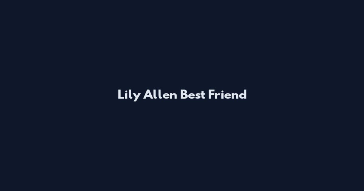 Lily Allen Best Friend