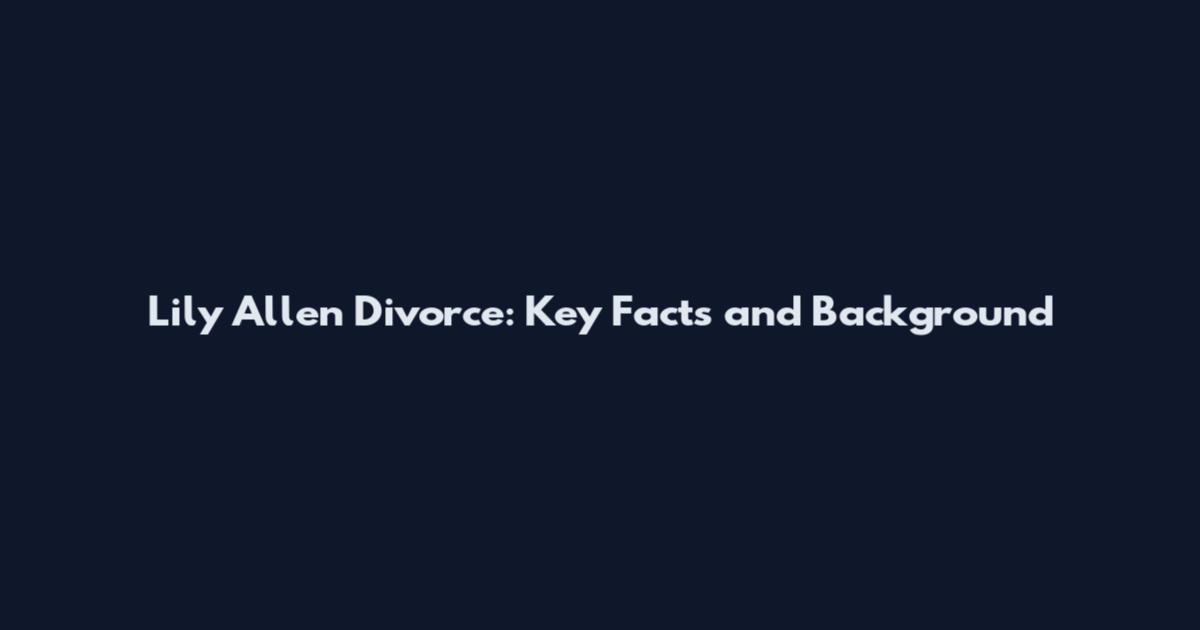 Lily Allen Divorce: Key Facts and Background