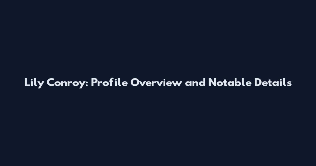 Lily Conroy: Profile Overview and Notable Details