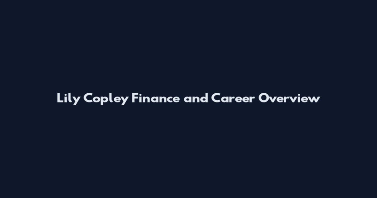 Lily Copley Finance and Career Overview