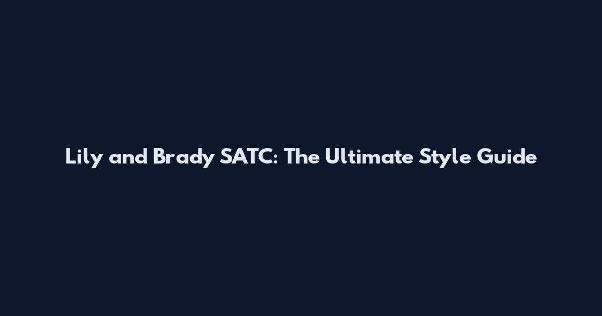 Lily and Brady SATC: The Ultimate Style Guide