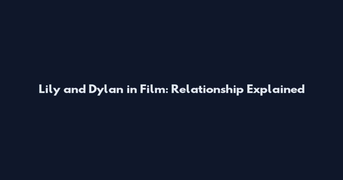 Lily and Dylan in Film: Relationship Explained