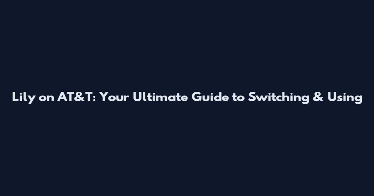 Lily on AT&T: Your Ultimate Guide to Switching & Using