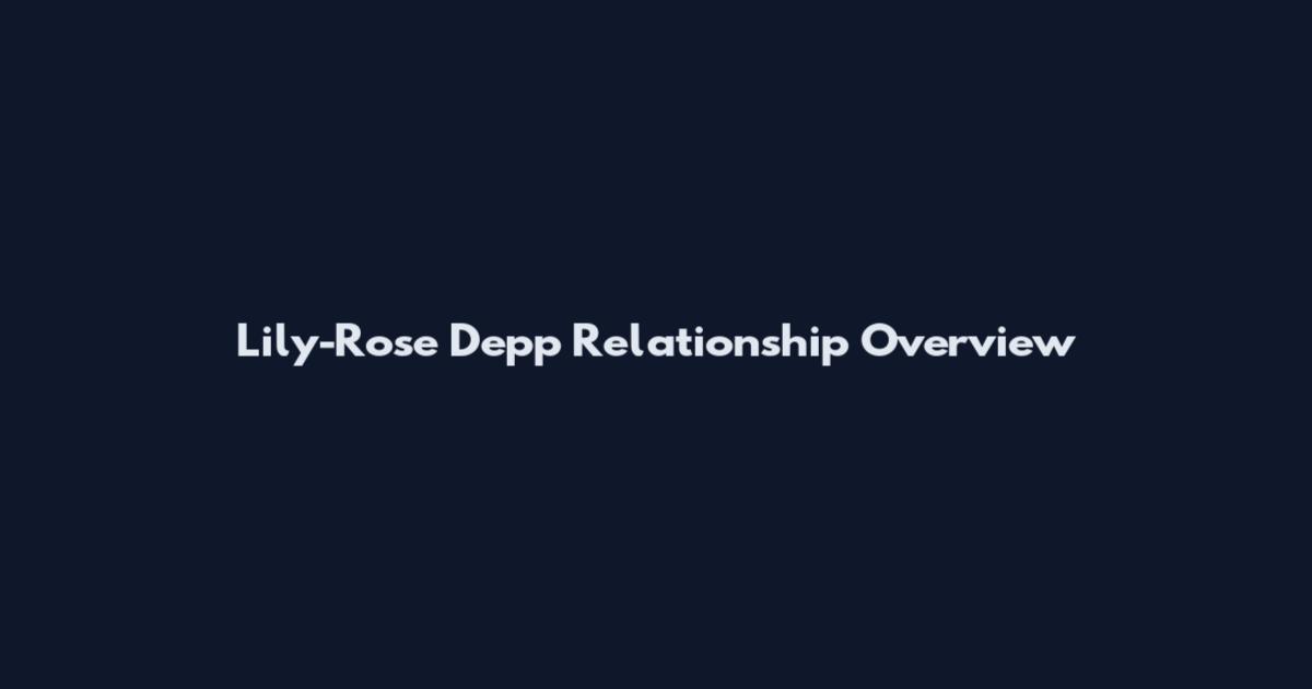 Lily-Rose Depp Relationship Overview