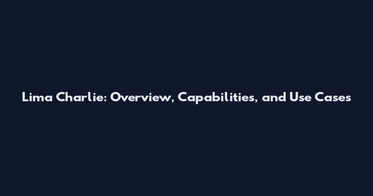 Lima Charlie: Overview, Capabilities, and Use Cases