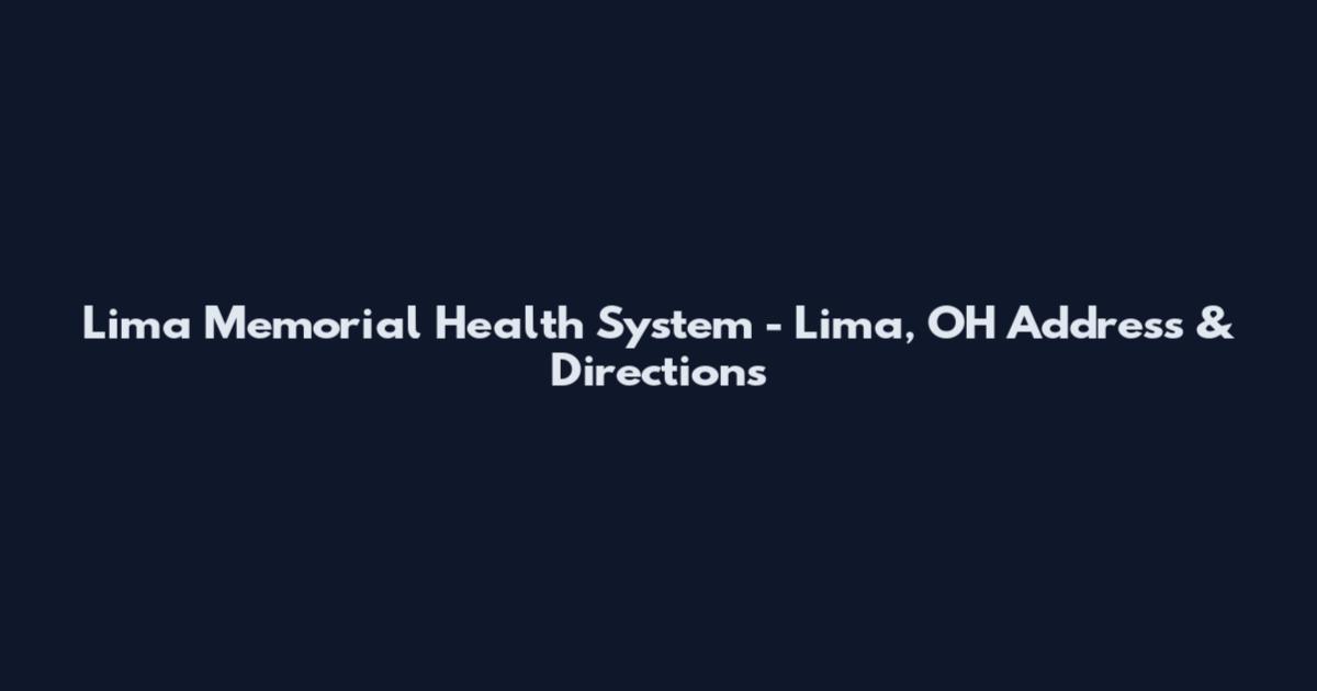 Lima Memorial Health System - Lima, OH Address & Directions
