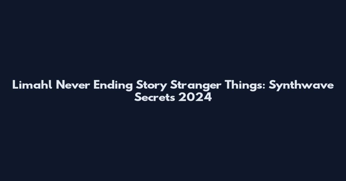 Limahl Never Ending Story Stranger Things: Synthwave Secrets 2024