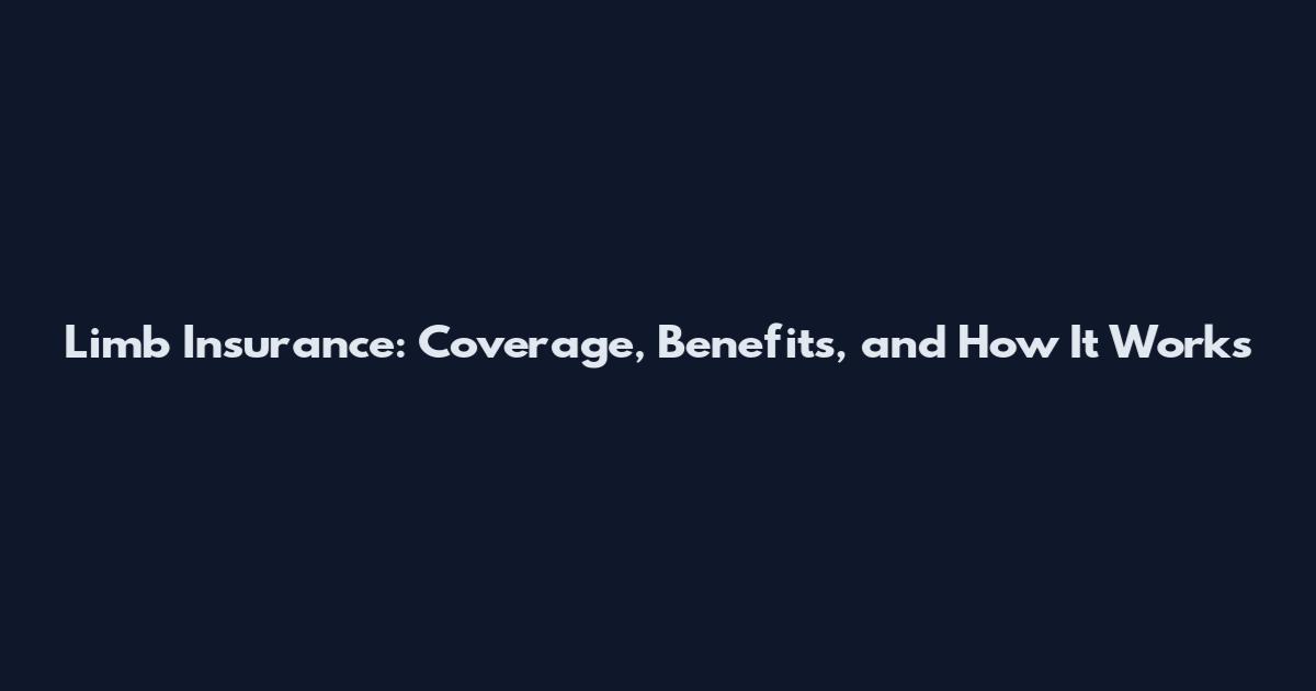 Limb Insurance: Coverage, Benefits, and How It Works