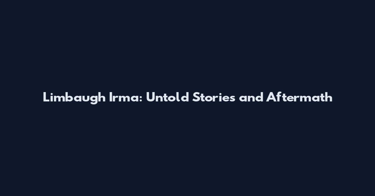 Limbaugh Irma: Untold Stories and Aftermath