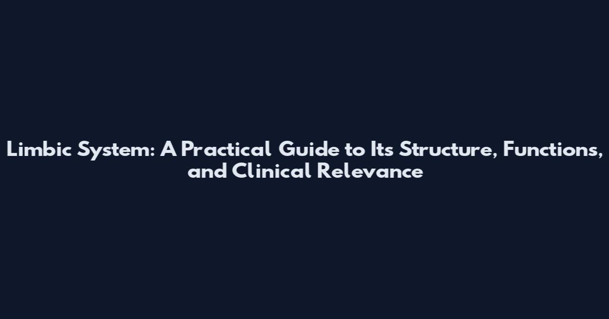 Limbic System: A Practical Guide to Its Structure, Functions, and Clinical Relevance