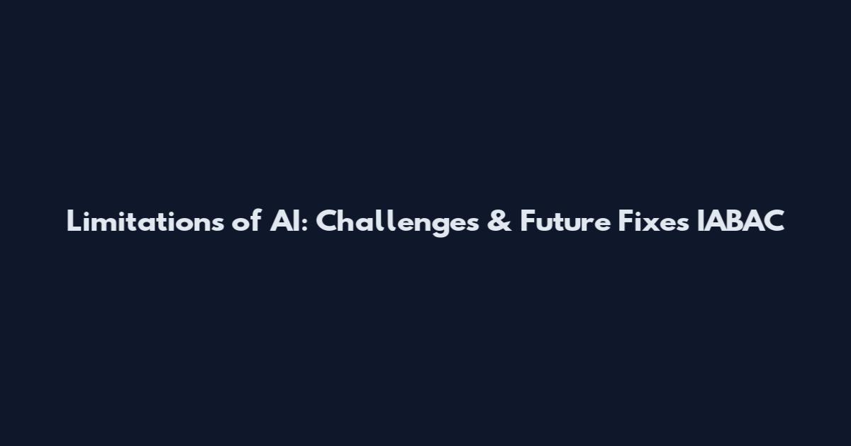 Limitations of AI: Challenges & Future Fixes IABAC