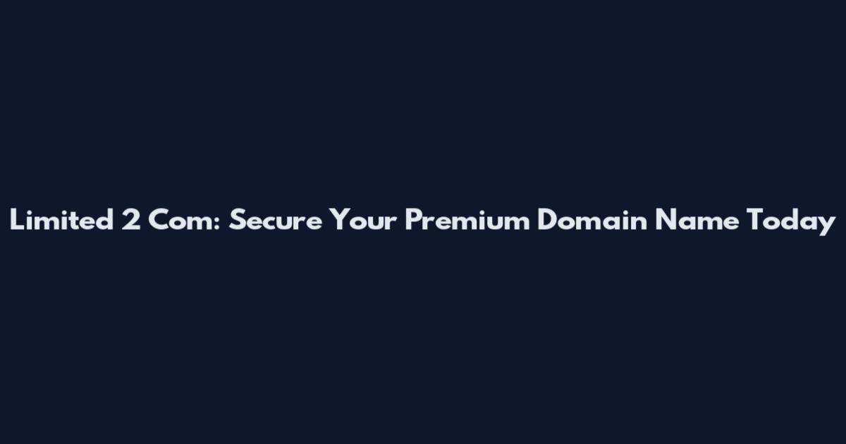 Limited 2 Com: Secure Your Premium Domain Name Today