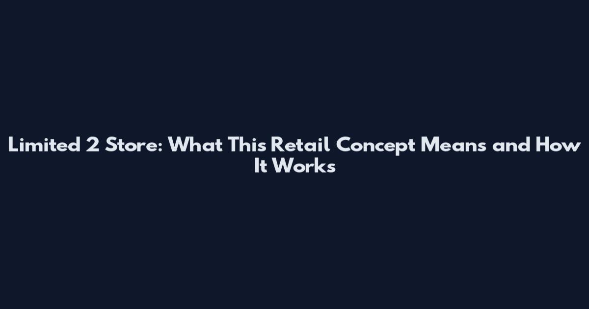 Limited 2 Store: What This Retail Concept Means and How It Works