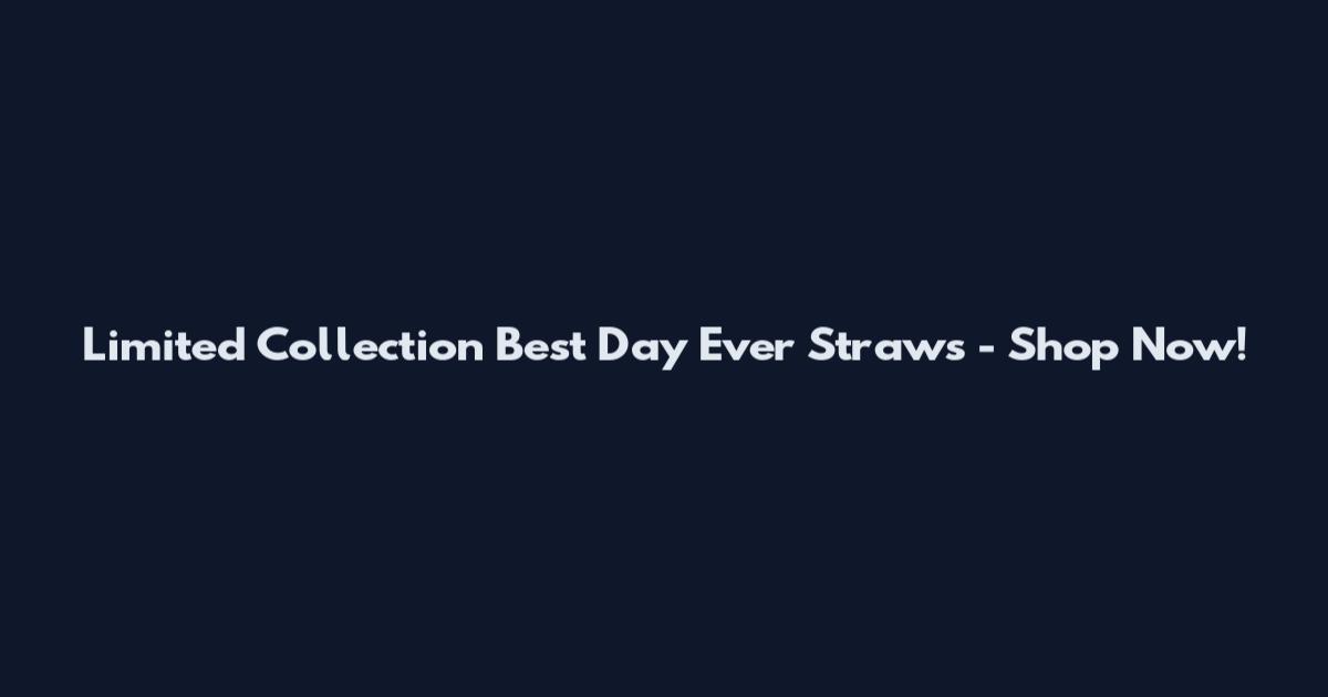Limited Collection Best Day Ever Straws - Shop Now!