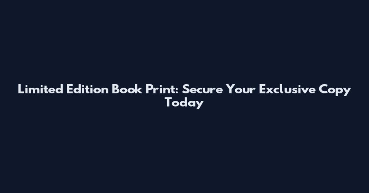 Limited Edition Book Print: Secure Your Exclusive Copy Today