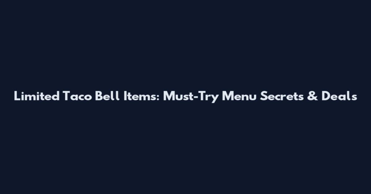 Limited Taco Bell Items: Must-Try Menu Secrets & Deals