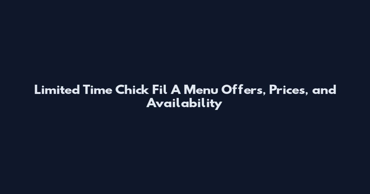 Limited Time Chick Fil A Menu Offers, Prices, and Availability