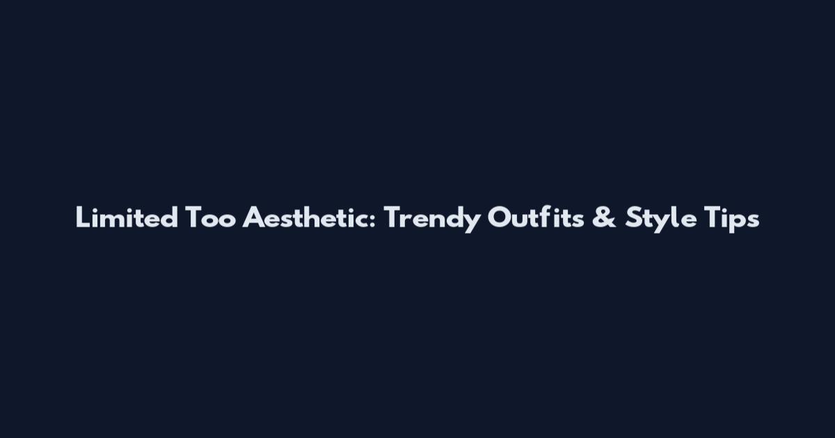 Limited Too Aesthetic: Trendy Outfits & Style Tips