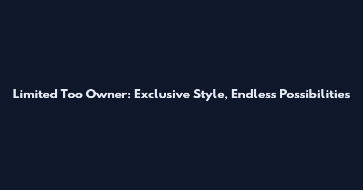 Limited Too Owner: Exclusive Style, Endless Possibilities