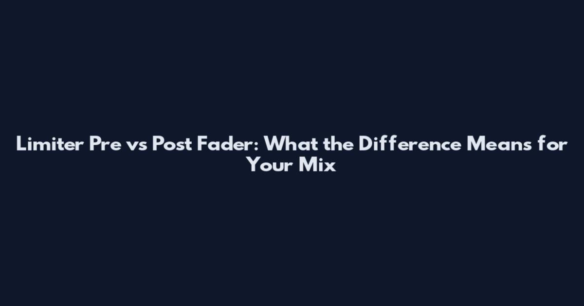 Limiter Pre vs Post Fader: What the Difference Means for Your Mix
