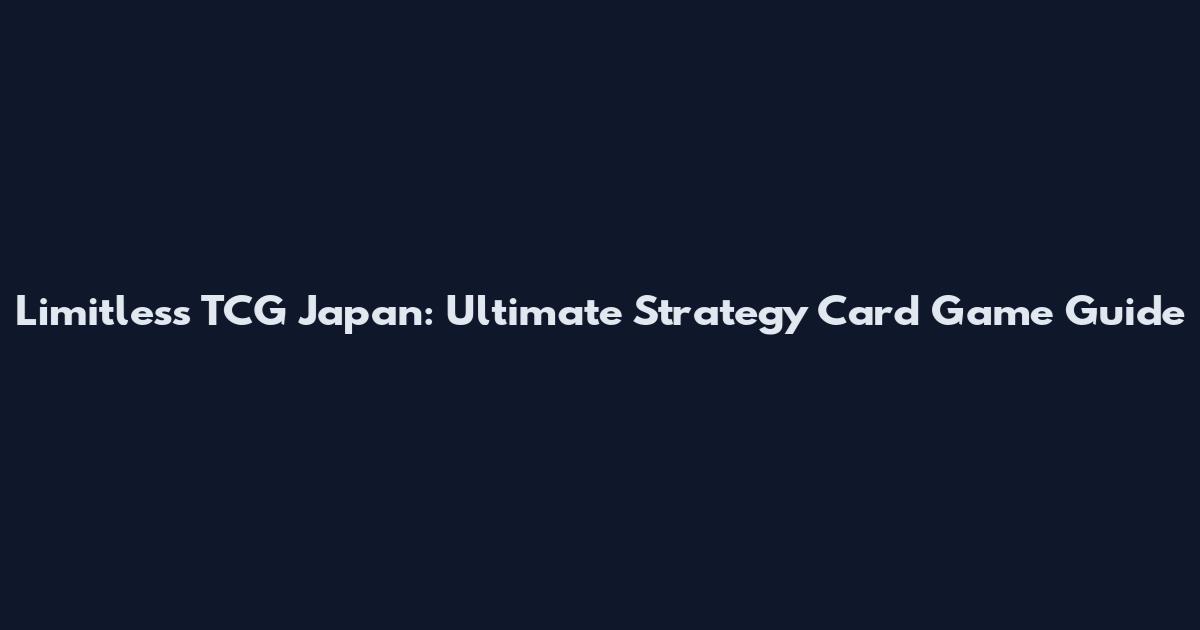 Limitless TCG Japan: Ultimate Strategy Card Game Guide
