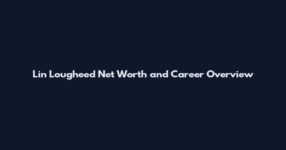 Lin Lougheed Net Worth and Career Overview