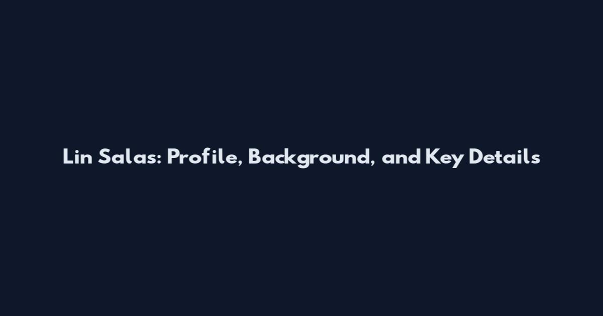 Lin Salas: Profile, Background, and Key Details