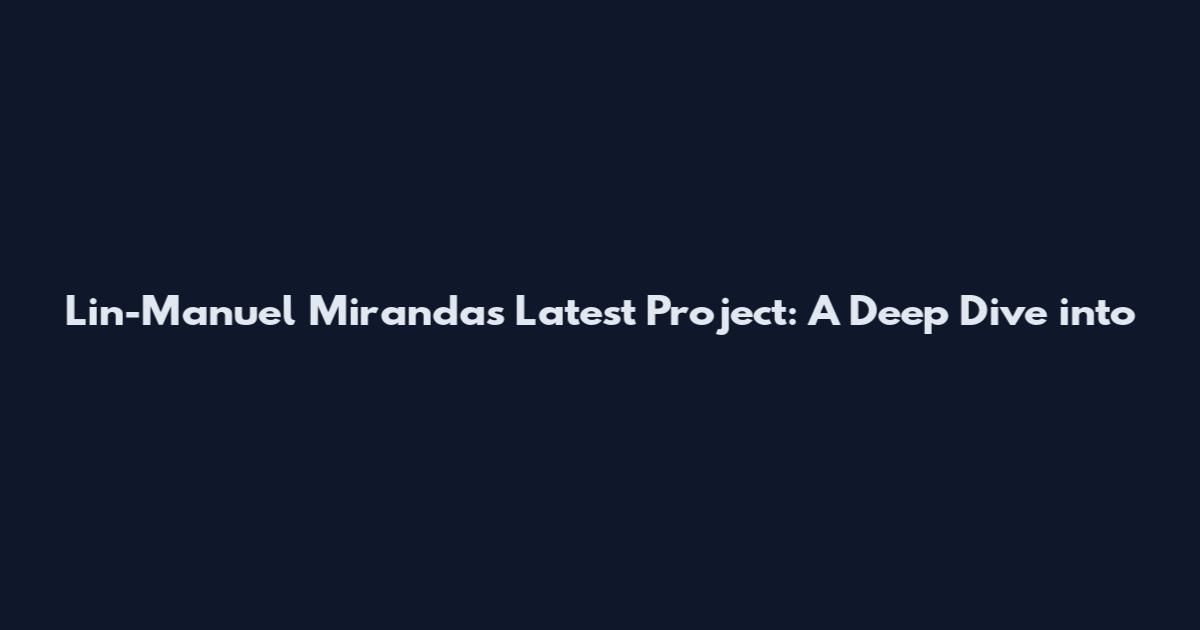 Lin-Manuel Miranda's Latest Project: A Deep Dive into