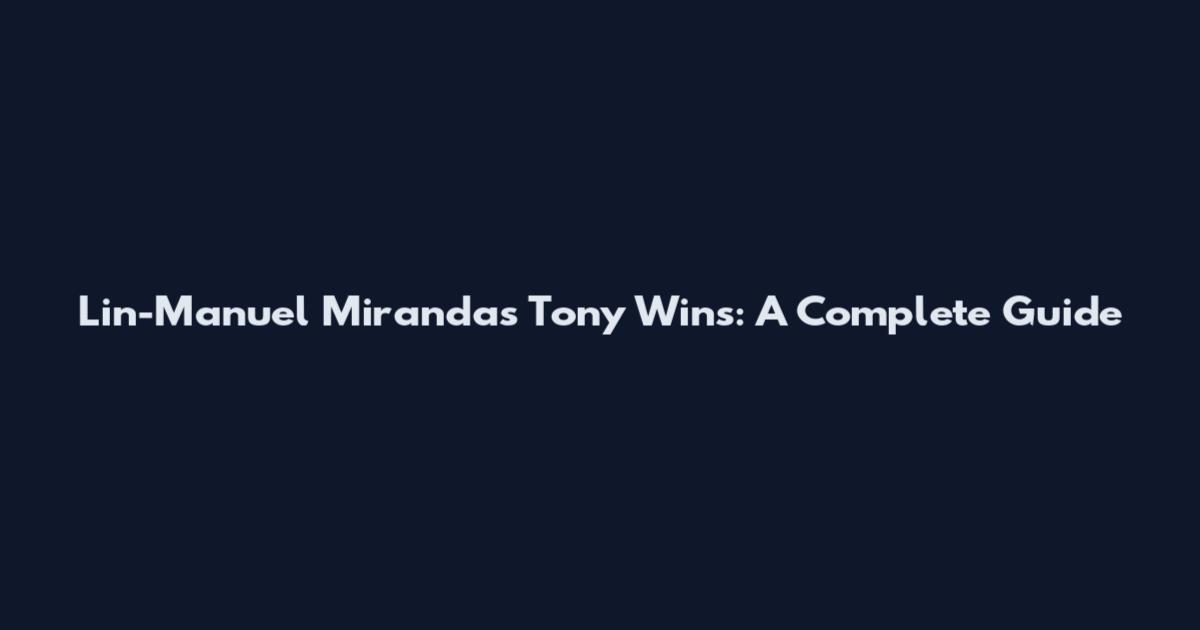 Lin-Manuel Miranda's Tony Wins: A Complete Guide