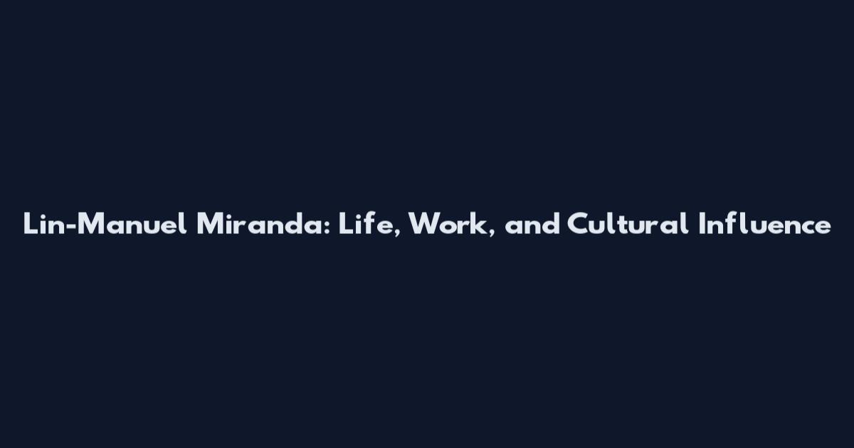 Lin-Manuel Miranda: Life, Work, and Cultural Influence