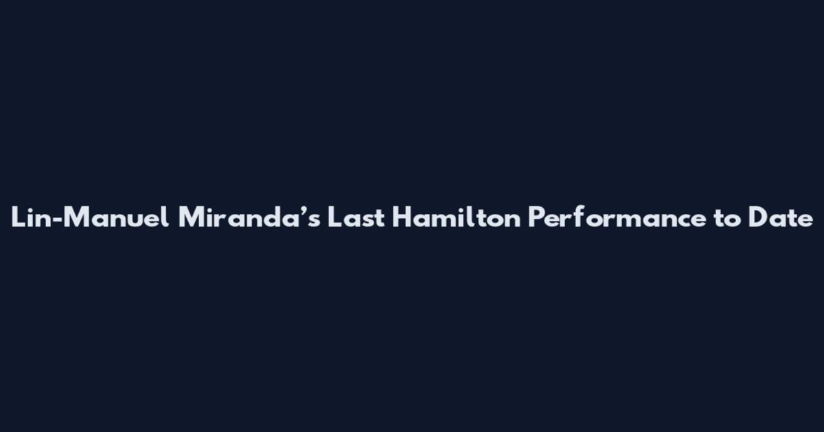 Lin-Manuel Miranda’s Last Hamilton Performance to Date