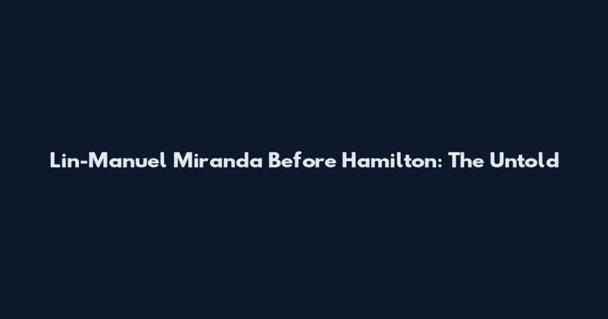 Lin-Manuel Miranda Before Hamilton: The Untold