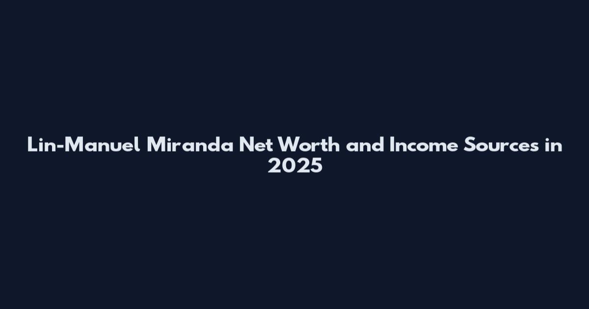 Lin-Manuel Miranda Net Worth and Income Sources in 2025