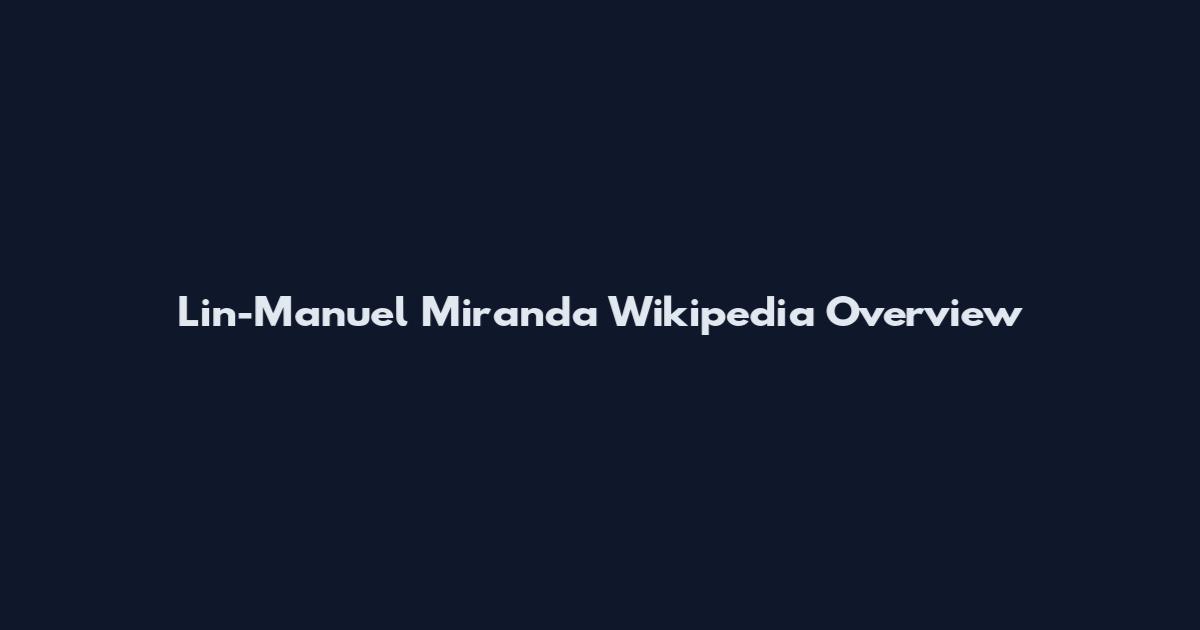 Lin-Manuel Miranda Wikipedia Overview