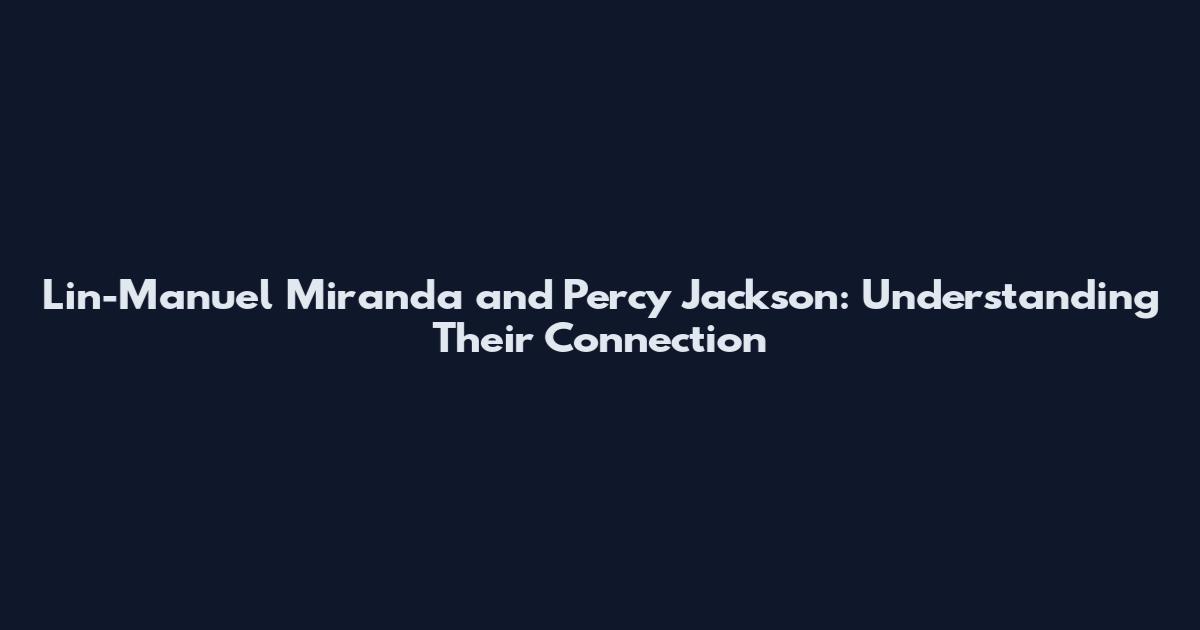 Lin-Manuel Miranda and Percy Jackson: Understanding Their Connection