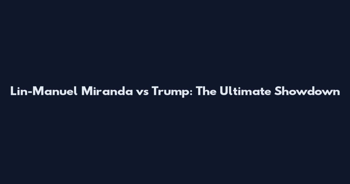 Lin-Manuel Miranda vs Trump: The Ultimate Showdown
