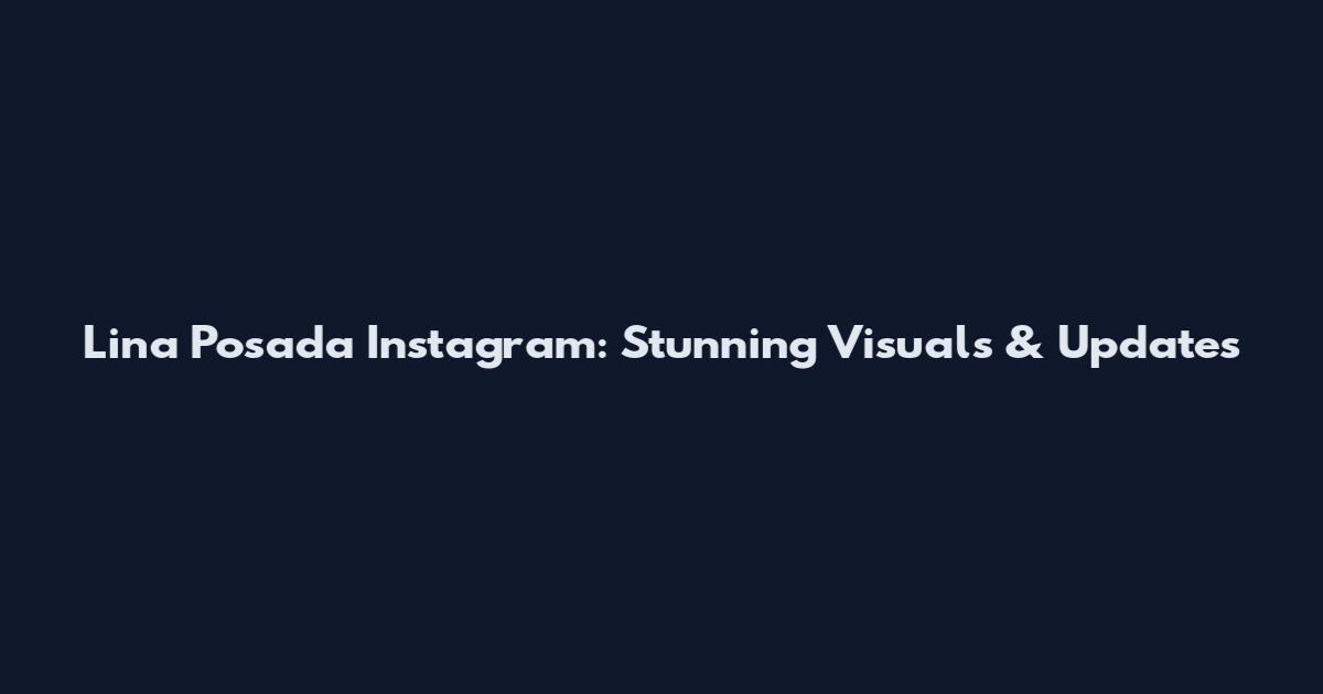 Lina Posada Instagram: Stunning Visuals & Updates