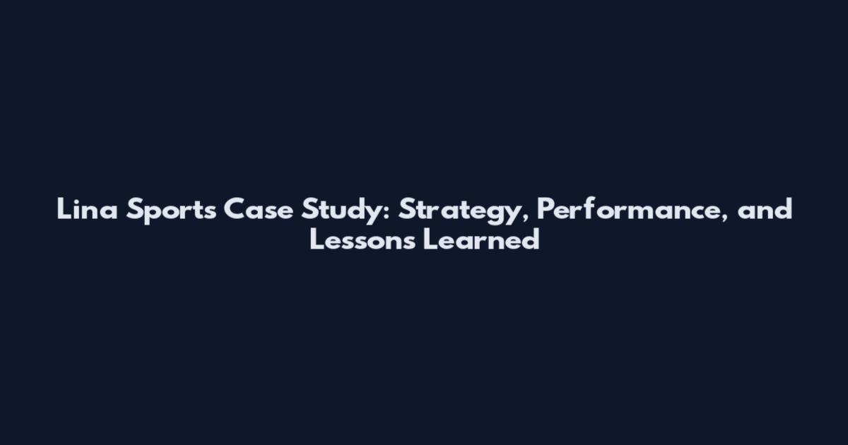 Lina Sports Case Study: Strategy, Performance, and Lessons Learned