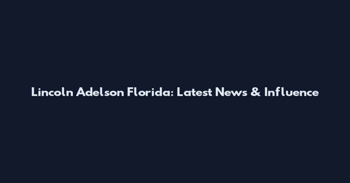Lincoln Adelson Florida: Latest News & Influence