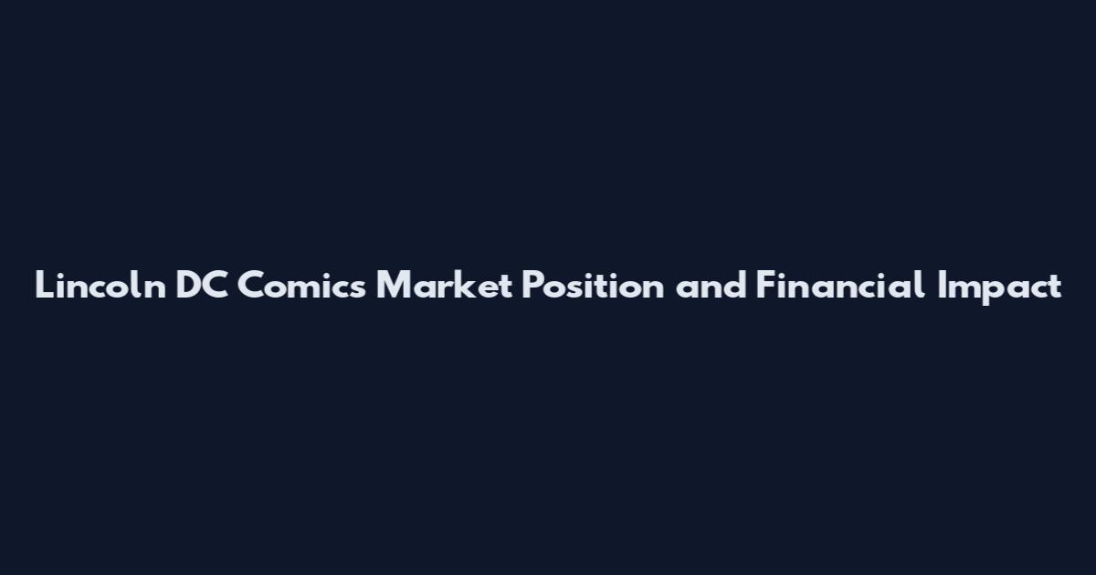 Lincoln DC Comics Market Position and Financial Impact