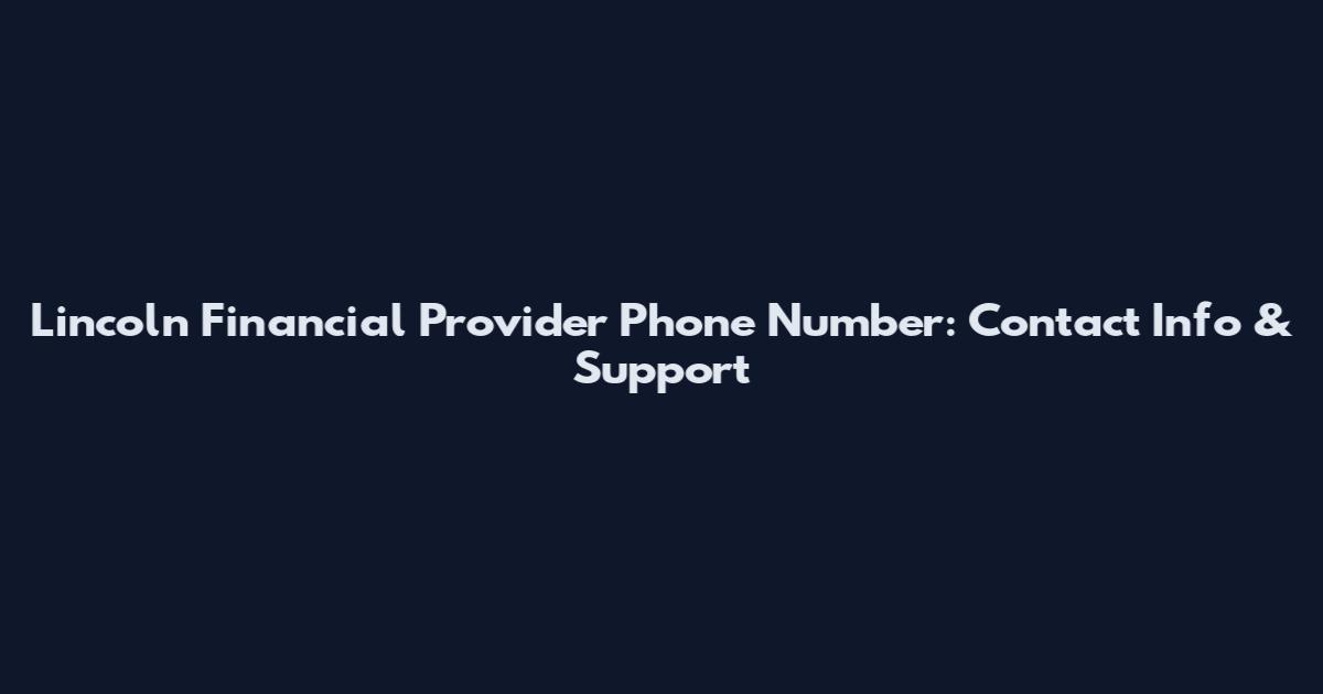 Lincoln Financial Provider Phone Number: Contact Info & Support