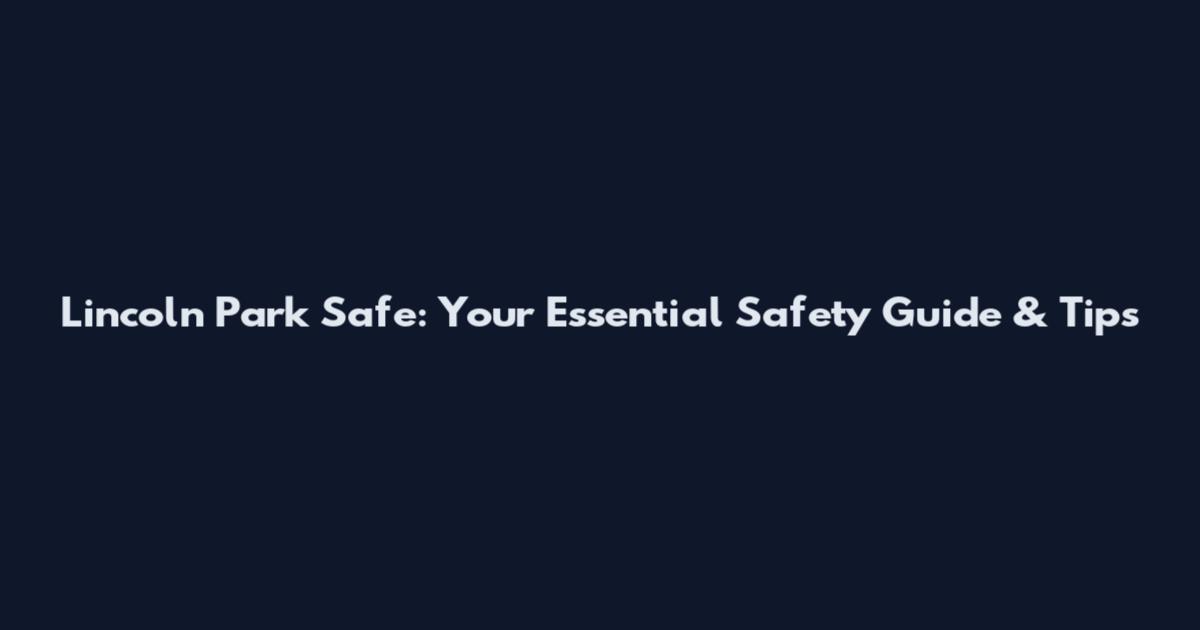 Lincoln Park Safe: Your Essential Safety Guide & Tips