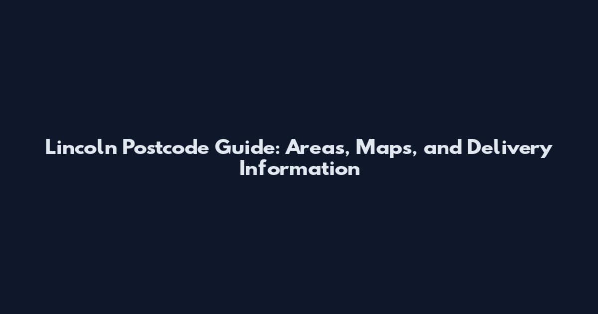 Lincoln Postcode Guide: Areas, Maps, and Delivery Information